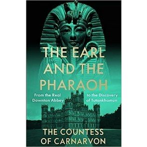 Earl and the Pharaoh: From the Real Downton Abbey to the Discovery of Tutankhamun