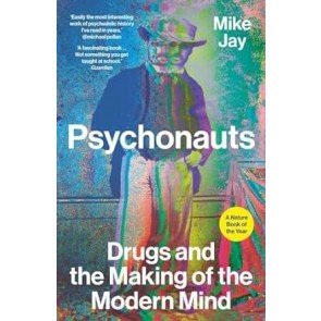 Psychonauts: Drugs and the Making of the Modern Mind