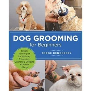 Dog Grooming for Beginners: Simple Techniques for Washing, Trimming, Cleaning & Clipping All Breeds