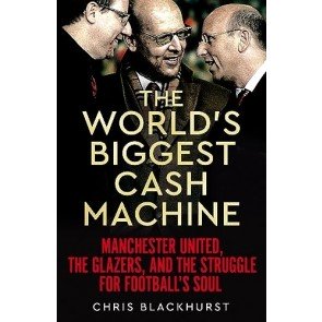 World's Biggest Cash Machine: Manchester United, the Glazers, and the Struggle for Football's Soul