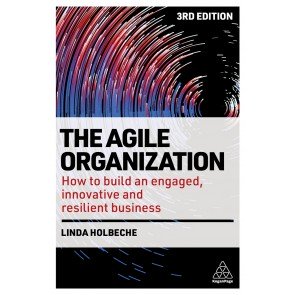 Agile Organization: How to Build an Engaged, Innovative and Resilient Business