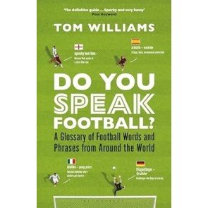 Do You Speak Football?: A Glossary of Football Words and Phrases from Around the World