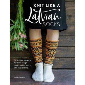 Knit Like a Latvian: Socks: 50 knitting patterns for knee-length socks, ankle socks and legwarmers
