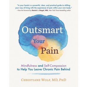 Outsmart Your Pain: Mindfulness and Self-Compassion to Help You Leave Chronic Pain Behind