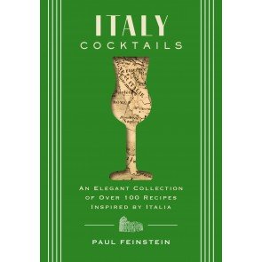 ITALY COCKTAILS: An Elegant Collection of Over 100 Recipes Inspired by Italia