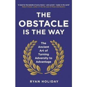 Obstacle is the Way, the: The Ancient Art of Turning Adversity to Advantage