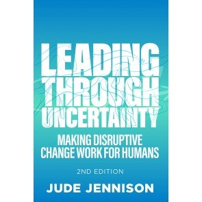 Leading Through Uncertainty - 2nd edition: Making disruptive change work for humans