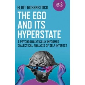Ego And Its Hyperstate - A Psychoanalytically Informed Dialectical Analysis of Self-Interest: A Psyc