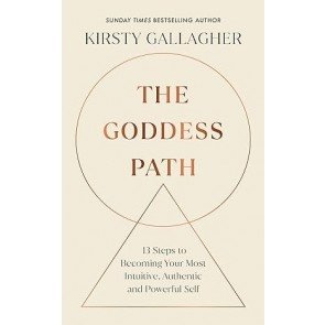 Goddess Path: 13 Steps to Becoming Your Most Intuitive, Authentic and Powerful Self