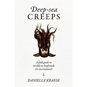 Deep-sea Creeps: A field guide to terrible ex-boyfriends (as sea creatures)