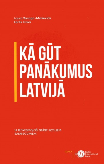 Kā gūt panākumus Latvijā. 14 iedvesmojoši stāsti izciliem sasniegumiem