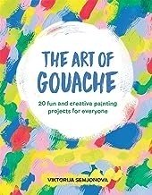 Art Of Gouache: 20 Fun and Creative Painting Projects for Everyone