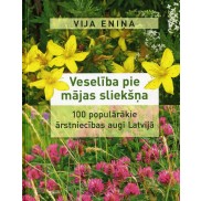 Veselība pie mājas sliekšņa. 100 populārākie ārstniecības augi Latvijā
