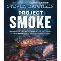 Project Smoke: Seven Steps to Smoked Food Nirvana, Plus 100 Irresistible Recipes from Classic