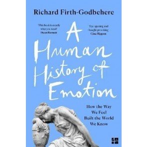 Human History of Emotion: How the Way We Feel Built the World We Know