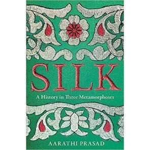 Silk: A History in Three Metamorphoses Weaving Together Biography, Global History and Science Writin