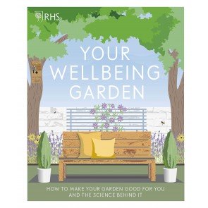 Your Wellbeing Garden: How to Make Your Garden Good for You - Science, Design, Practice
