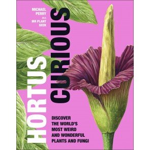 Hortus Curious: Discover the World's Most Weird and Wonderful Plants and Fungi