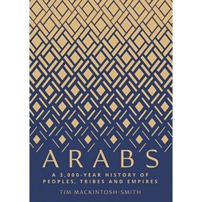 Arabs: A 3,000 Year History of Peoples, Tribes and Empires