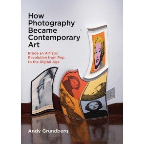 How Photography Became Contemporary Art: Inside an Artistic Revolution from Pop to the