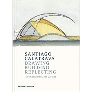 Santiago Calatrava: Drawing, Building, Reflecting