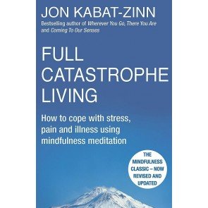 Full Catastrophe Living: How to cope with stress, pain and illness using mindfulness meditation