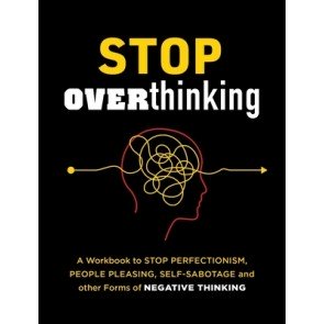 Stop Overthinking: A Workbook to Stop Perfectionism, People Pleasing, Self-Sabotage, and Other Forms