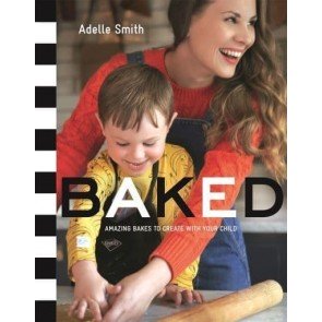 BAKED: Amazing Bakes to Create With Your Child