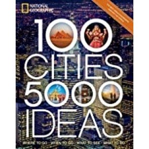 100 Cities, 5,000 Ideas Where to Go, When to Go, What to See, What to Do