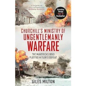 Churchill's Ministry of Ungentlemanly Warfare: Mavericks Who Plotted Hitler's Defeat