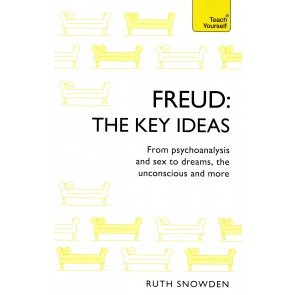 Freud : Key Ideas, The. From Psychoanalysis and Sex to Dreams, the Unconscious and More