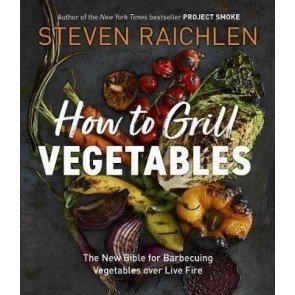 How to Grill Vegetables: The New Bible for Barbecuing Vegetables over Live Fire