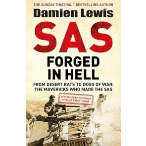 SAS Forged in Hell: From Desert Rats to Dogs of War: The Mavericks who Made the SAS