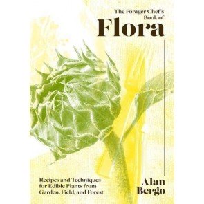 Forager Chef's Book of Flora : Recipes and Techniques for Edible Plants from Garden, Field, and Fore