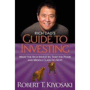 Rich Dad's Guide to Investing. What the Rich Invest in, That the Poor and Middle-class Do Not!