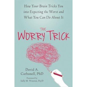 Worry Trick: How Your Brain Tricks You into Expecting the Worst and What You Can Do About It