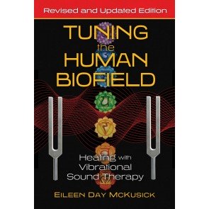 Tuning the Human Biofield : Healing with Vibrational Sound Therapy