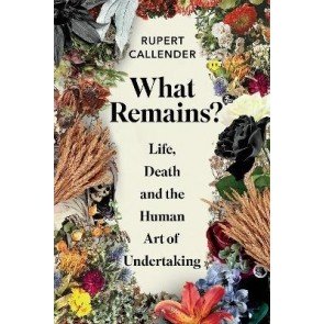 What Remains? Life, Death and the Human Art of Undertaking