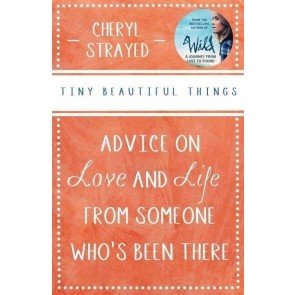Tiny Beautiful Things: Advice on Love and Life from Someone Who’s Been There