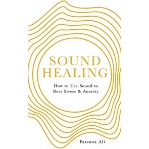 Sound Healing: How to Use Sound to Beat Stress and Anxiety