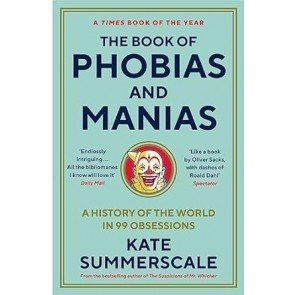 Book of Phobias and Manias, the: A History of the World in 99 Obsessions