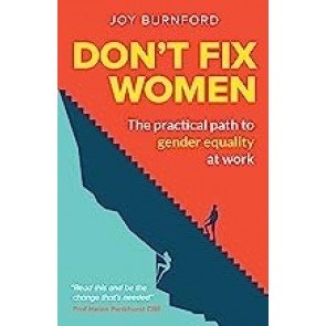 Don't Fix Women: The practical path to gender equality at work