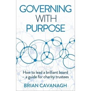 Governing with Purpose: How to lead a brilliant board - a guide for charity trustees