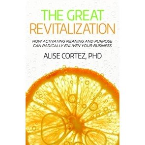 Great Revitalization: How activating meaning and purpose can radically enliven your business