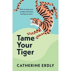 Tame Your Tiger: How to stop your product business eating you alive
