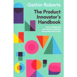 Product Innovator's Handbook: How to design and manufacture a product that people want to buy