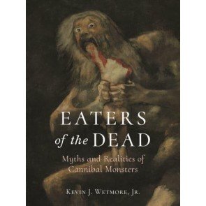 Eaters of the Dead: Myths and Realities of Cannibal Monsters