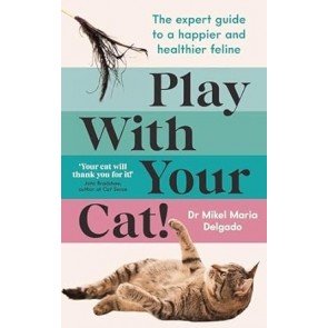 Play With Your Cat!: The expert guide to a happier and healthier feline