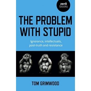 Problem with Stupid: ignorance, intellectuals, post-truth and resistance