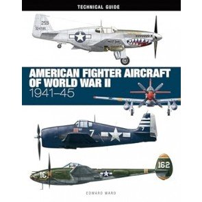 American Fighter Aircraft of World War II: 1941-45 (Technical Guides)